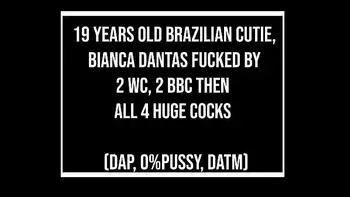 Brazilian cutie Bianca dantas fucked by 2 WC, 2 BBC then all 4 (DAP, clean version, 0% pussy, DATM, huge gapes, Monster cocks) OB328